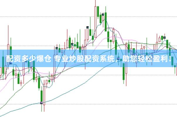 配资多少爆仓 专业炒股配资系统，助您轻松盈利！
