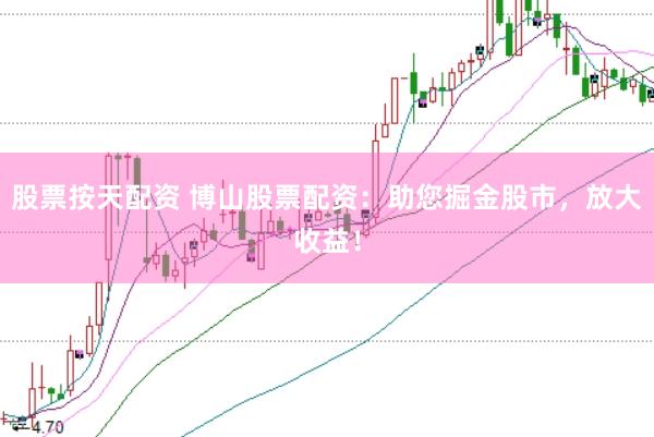 股票按天配资 博山股票配资：助您掘金股市，放大收益！