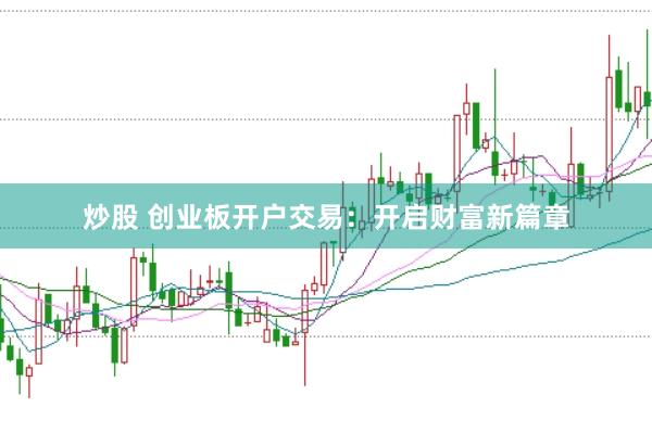 炒股 创业板开户交易：开启财富新篇章