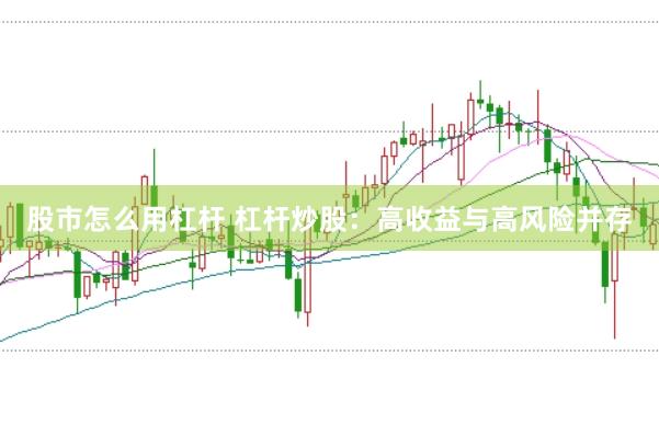 股市怎么用杠杆 杠杆炒股：高收益与高风险并存