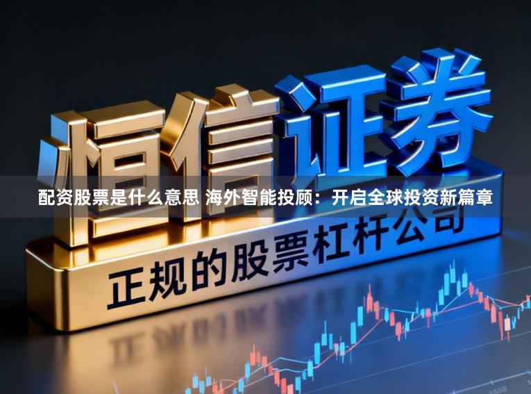 配资股票是什么意思 海外智能投顾：开启全球投资新篇章