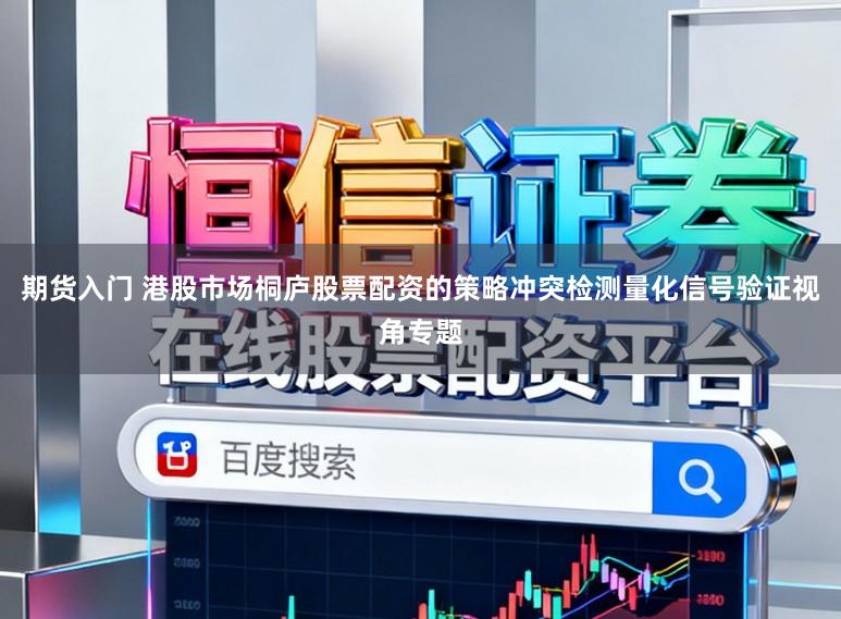 期货入门 港股市场桐庐股票配资的策略冲突检测量化信号验证视角专题