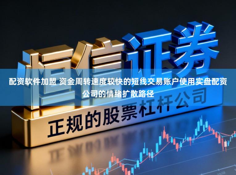 配资软件加盟 资金周转速度较快的短线交易账户使用实盘配资公司的情绪扩散路径