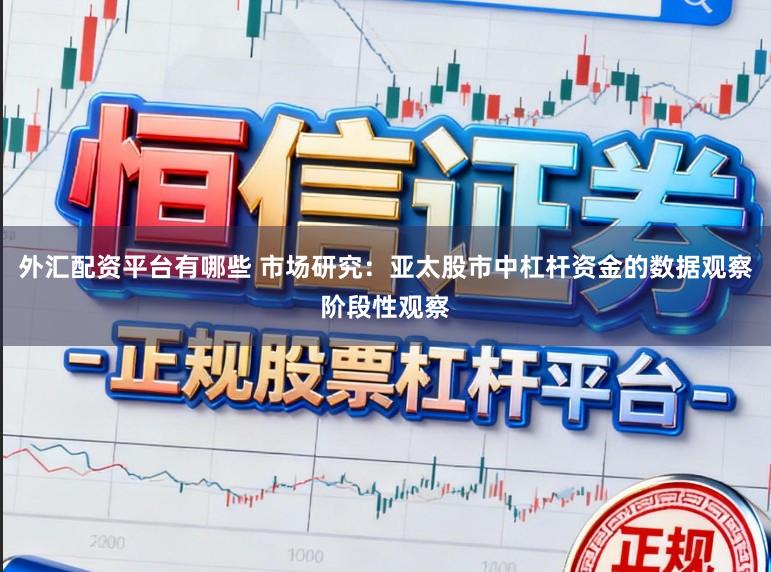 外汇配资平台有哪些 市场研究:亚太股市中杠杆资金的数据观察阶段性观察