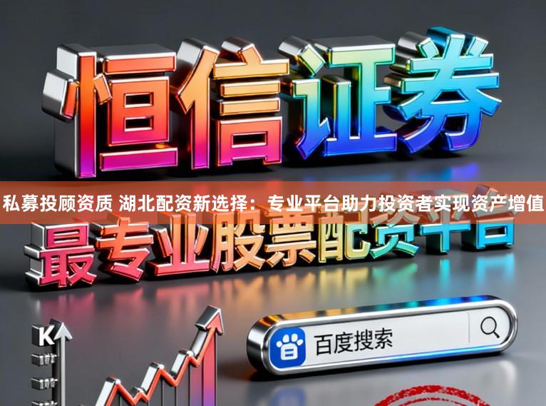 私募投顾资质 湖北配资新选择：专业平台助力投资者实现资产增值