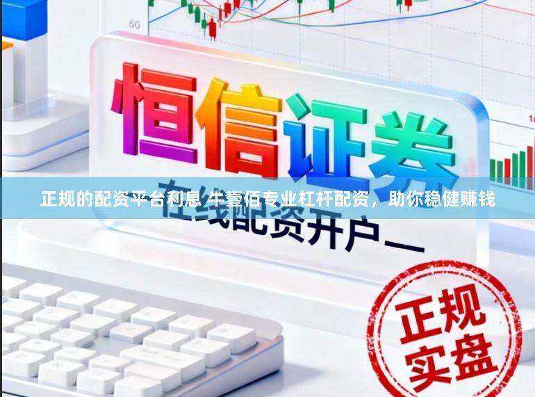 正规的配资平台利息 牛壹佰专业杠杆配资，助你稳健赚钱