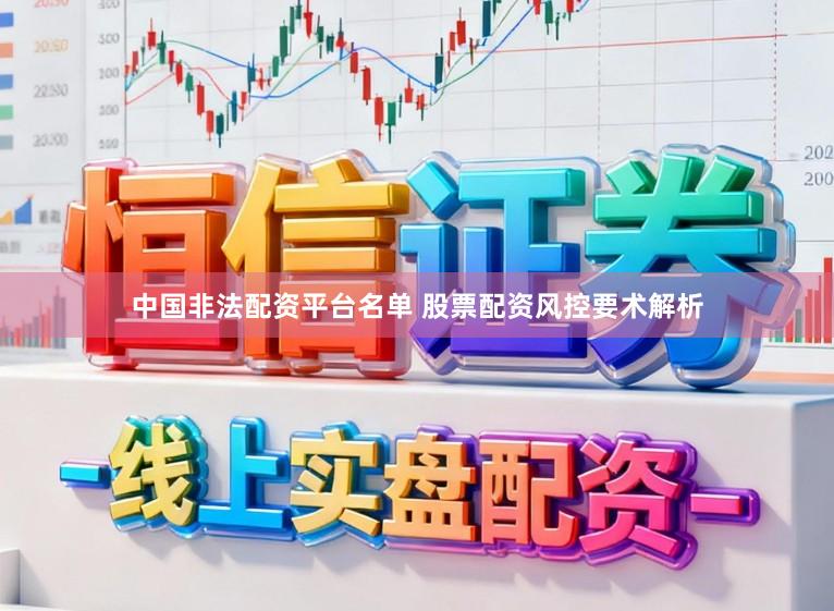 中国非法配资平台名单 股票配资风控要术解析