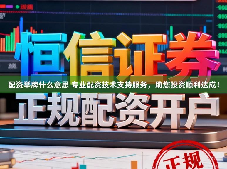 配资举牌什么意思 专业配资技术支持服务，助您投资顺利达成！