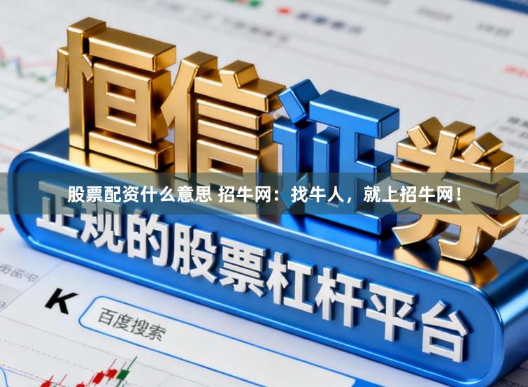 股票配资什么意思 招牛网：找牛人，就上招牛网！