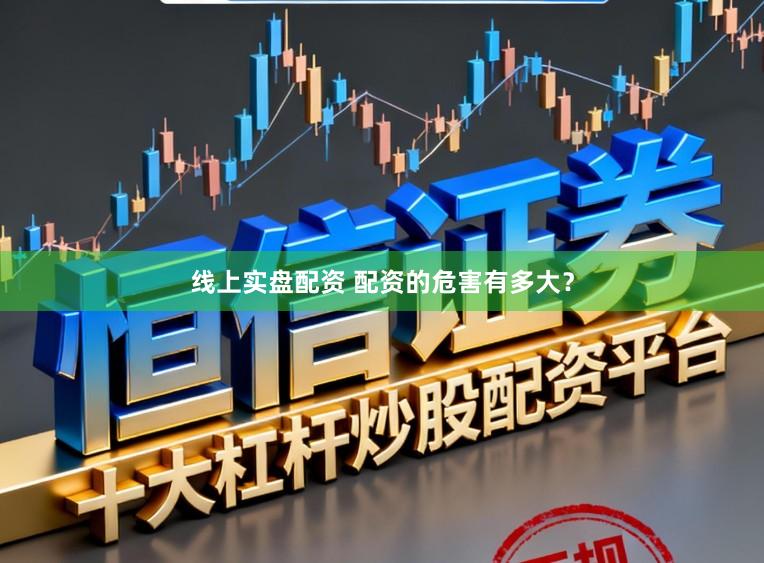 线上实盘配资 配资的危害有多大？