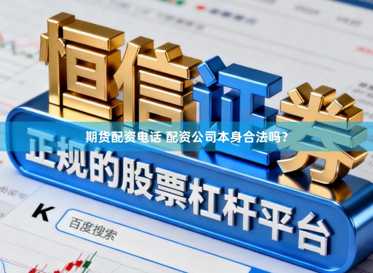 期货配资电话 配资公司本身合法吗？