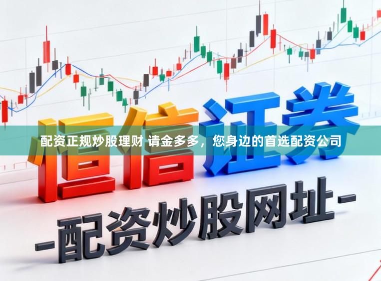 配资正规炒股理财 请金多多，您身边的首选配资公司
